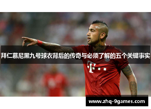 拜仁慕尼黑九号球衣背后的传奇与必须了解的五个关键事实