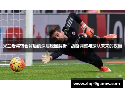 米兰老将转会背后的深层原因解析：战略调整与球队未来的权衡