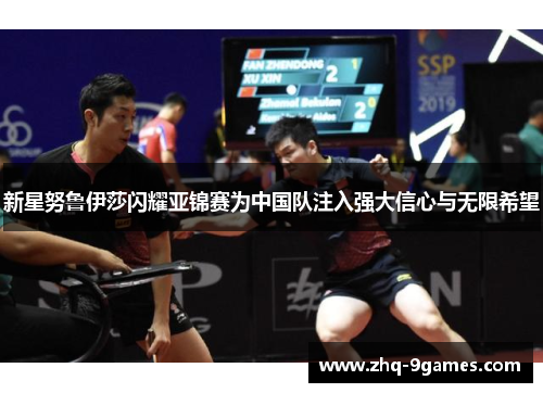 新星努鲁伊莎闪耀亚锦赛为中国队注入强大信心与无限希望