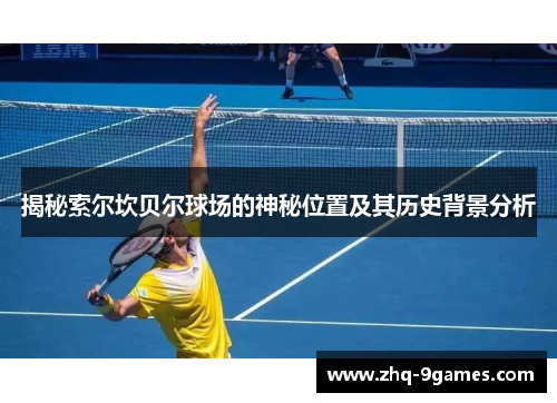 揭秘索尔坎贝尔球场的神秘位置及其历史背景分析 揭秘索尔坎贝尔球场的神秘位置及其历史背景分析
