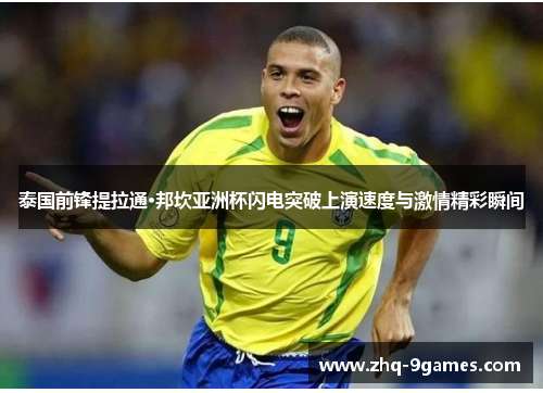 泰国前锋提拉通·邦坎亚洲杯闪电突破上演速度与激情精彩瞬间