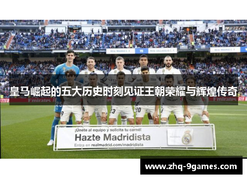 皇马崛起的五大历史时刻见证王朝荣耀与辉煌传奇