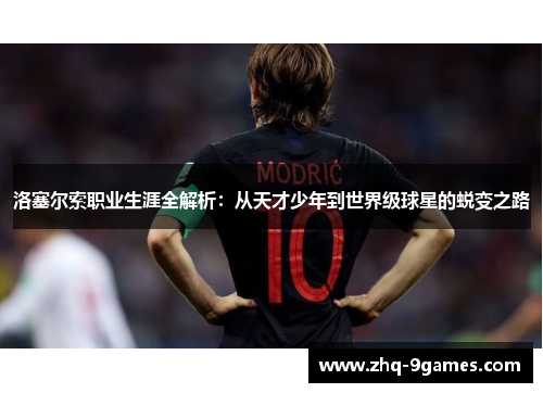 洛塞尔索职业生涯全解析:从天才少年到世界级球星的蜕变之路 洛塞尔索职业生涯全解析:从天才少年到世界级球星的蜕变之路