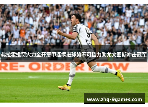 弗拉霍维奇火力全开意甲连续进球势不可挡力助尤文图斯冲击冠军 弗拉霍维奇火力全开意甲连续进球势不可挡力助尤文图斯冲击冠军