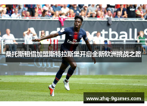 桑托斯租借加盟斯特拉斯堡开启全新欧洲挑战之路 桑托斯租借加盟斯特拉斯堡开启全新欧洲挑战之路