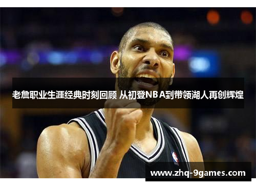 老詹职业生涯经典时刻回顾 从初登NBA到带领湖人再创辉煌